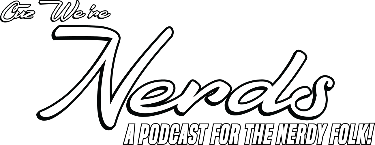 Cuz We're Nerds: A Podcast for the Nerdy Folk!